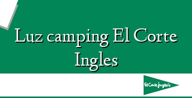 Comprar  &#160Luz camping El Corte Ingles
