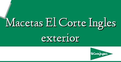 Comprar  &#160Macetas El Corte Ingles exterior