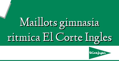 Comprar  &#160Maillots gimnasia ritmica El Corte Ingles