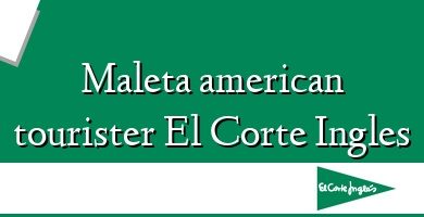 Comprar  &#160Maleta american tourister El Corte Ingles