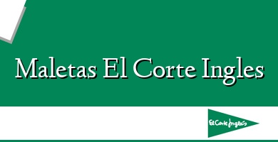 Comprar  &#160Maletas El Corte Ingles