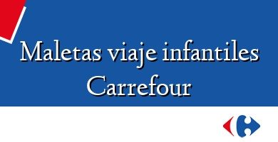 Comprar  &#160Maletas viaje infantiles Carrefour