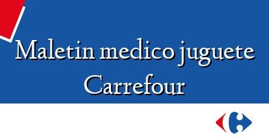 Comprar  &#160Maletin medico juguete Carrefour