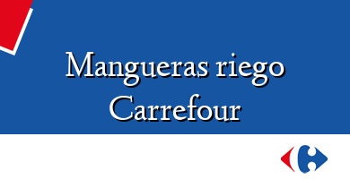 Comprar  &#160Mangueras riego Carrefour
