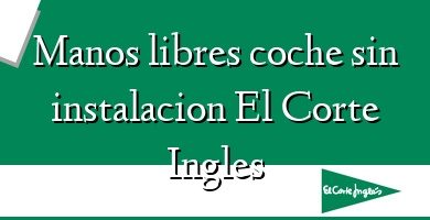 Comprar  &#160Manos libres coche sin instalacion El Corte Ingles