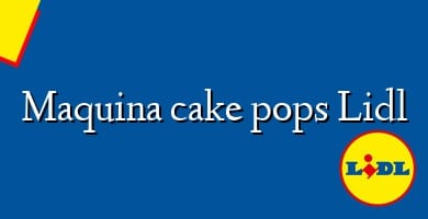 Comprar  &#160Maquina cake pops Lidl