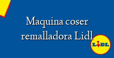 Comprar  &#160Maquina coser remalladora Lidl