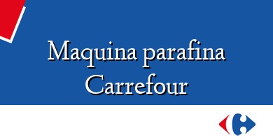 Comprar  &#160Maquina parafina Carrefour