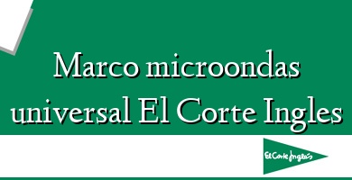 Comprar  &#160Marco microondas universal El Corte Ingles