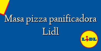 Comprar  &#160Masa pizza panificadora Lidl