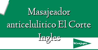 Comprar  &#160Masajeador anticelulitico El Corte Ingles