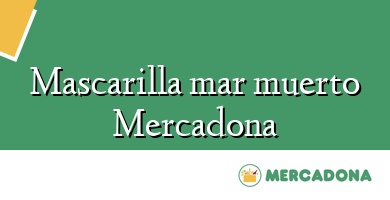 Comprar  &#160Mascarilla mar muerto Mercadona