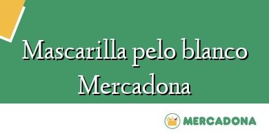 Comprar  &#160Mascarilla pelo blanco Mercadona