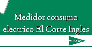 Comprar  &#160Medidor consumo electrico El Corte Ingles