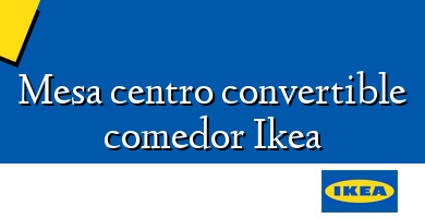 Comprar  &#160Mesa centro convertible comedor Ikea