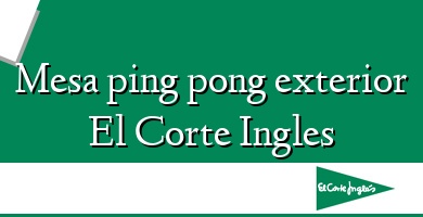 Comprar  &#160Mesa ping pong exterior El Corte Ingles