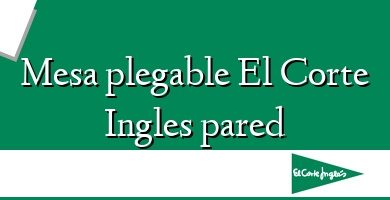 Comprar  &#160Mesa plegable El Corte Ingles pared