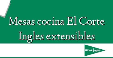 Comprar  &#160Mesas cocina El Corte Ingles extensibles