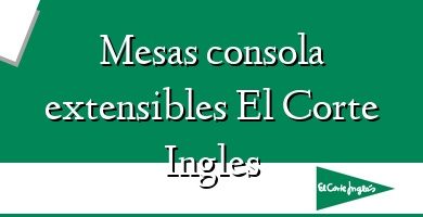 Comprar  &#160Mesas consola extensibles El Corte Ingles