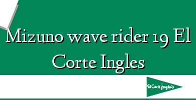 Comprar  &#160Mizuno wave rider 19 El Corte Ingles