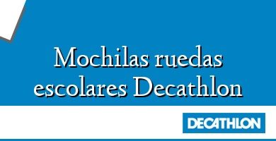 Comprar  &#160Mochilas ruedas escolares Decathlon