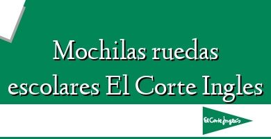 Comprar  &#160Mochilas ruedas escolares El Corte Ingles