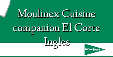 Comprar  &#160Moulinex Cuisine companion El Corte Ingles