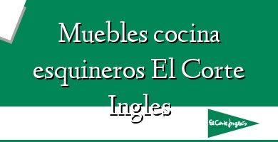 Comprar  &#160Muebles cocina esquineros El Corte Ingles