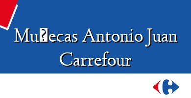 Comprar  &#160Muñecas Antonio Juan Carrefour