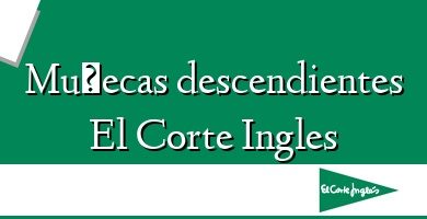 Comprar  &#160Muñecas descendientes El Corte Ingles