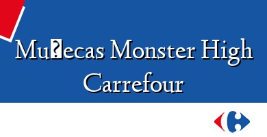 Comprar  &#160Muñecas Monster High Carrefour