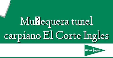 Comprar  &#160Muñequera tunel carpiano El Corte Ingles