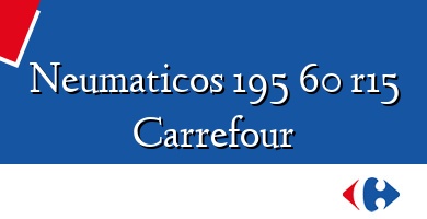 Comprar  &#160Neumaticos 195 60 r15 Carrefour