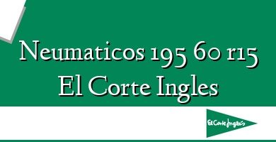 Comprar  &#160Neumaticos 195 60 r15 El Corte Ingles