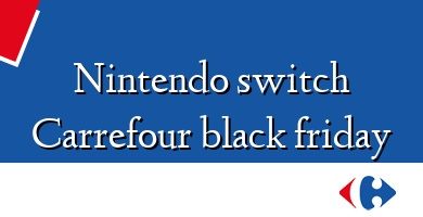 Comprar  &#160Nintendo switch Carrefour black friday