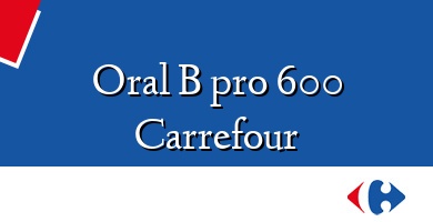 Comprar  &#160Oral B pro 600 Carrefour