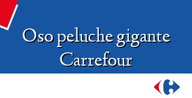 Comprar  &#160Oso peluche gigante Carrefour