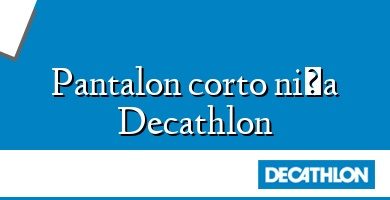 Comprar  &#160Pantalon corto niña Decathlon