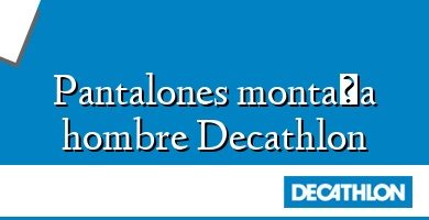 Comprar  &#160Pantalones montaña hombre Decathlon