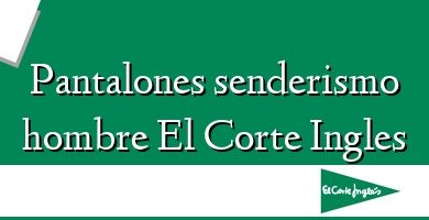 Comprar  &#160Pantalones senderismo hombre El Corte Ingles