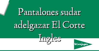 Comprar  &#160Pantalones sudar adelgazar El Corte Ingles