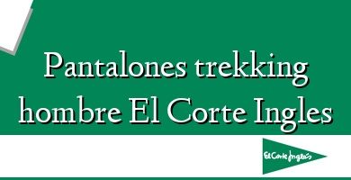 Comprar  &#160Pantalones trekking hombre El Corte Ingles