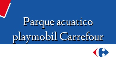 Comprar  &#160Parque acuatico playmobil Carrefour