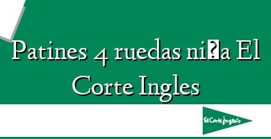 Comprar  &#160Patines 4 ruedas niña El Corte Ingles