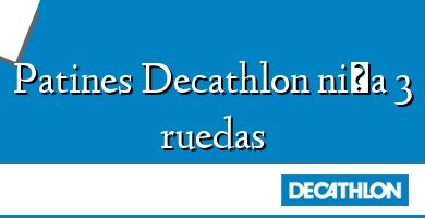 Comprar  &#160Patines Decathlon niña 3 ruedas