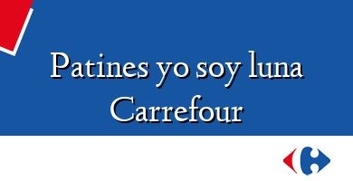 Comprar  &#160Patines yo soy luna Carrefour