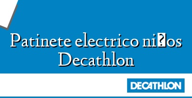 Comprar  &#160Patinete electrico niños Decathlon