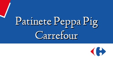 Comprar  &#160Patinete Peppa Pig Carrefour
