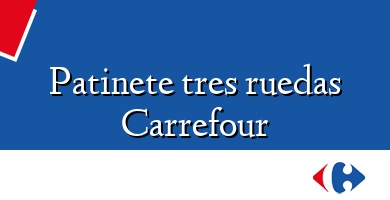 Comprar  &#160Patinete tres ruedas Carrefour