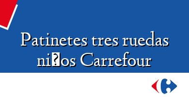 Comprar  &#160Patinetes tres ruedas niños Carrefour